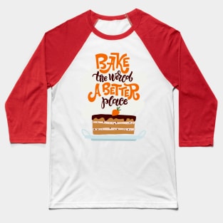 Bake The World A Better Place Baseball T-Shirt